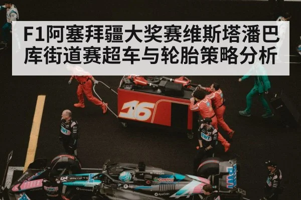 F1阿塞拜疆大奖赛维斯塔潘巴库街道赛超车与轮胎策略分析 - NG28
